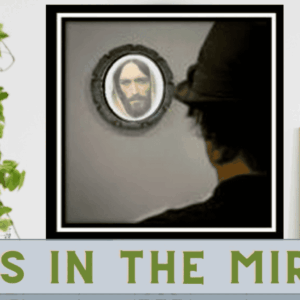 Jesus in the mirror Jesus in the mirror