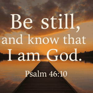 Be Still and Know That I Am God