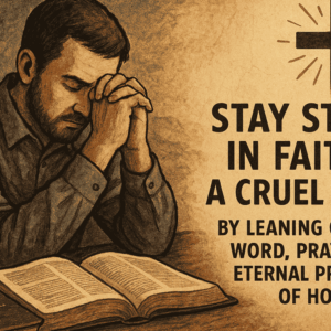 Stay strong in Faith in a cruel world
